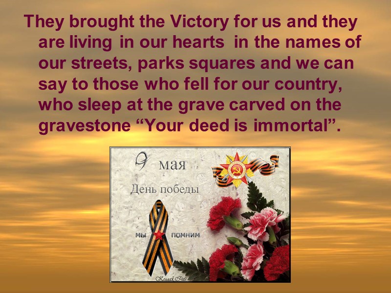 They brought the Victory for us and they are living in our hearts 